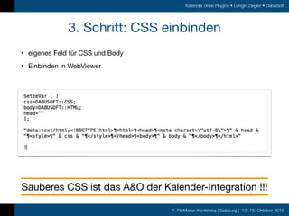 7. FileMaker Konferenz | Salzburg | 13.-15. Oktober 2016
Kalender ohne Plugins • Longin Ziegler • DabuSoft
3. Schritt: CSS...