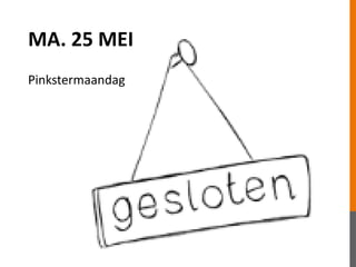 MA. 25 MEI
Pinkstermaandag
 