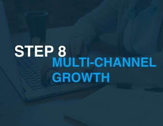 MULTI-CHANNEL 
GROWTH
STEP 8
 