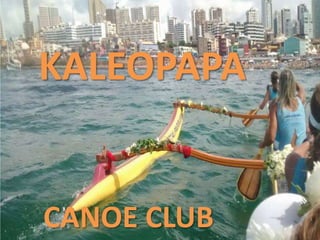 KALEOPAPA
CANOE CLUB
 