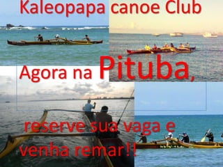 Kaleopapa canoe Club


Agora na   Pituba,
 reserve sua vaga e
venha remar!!
 