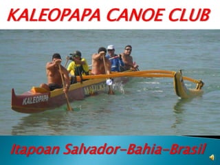 KALEOPAPA CANOE CLUB




Itapoan Salvador-Bahia-Brasil
 