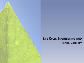 LIFE CYCLE ENGINEERING AND
SUSTAINABILITY
 