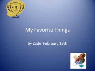 My Favorite Things
by Zade February 19th

 