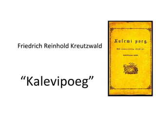 “ Kalevipoeg” Friedrich Reinhold Kreutzwald 