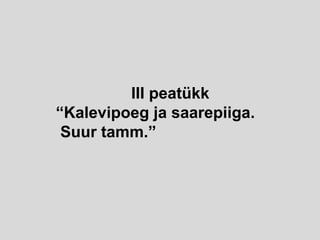 III peatükk
“Kalevipoeg ja saarepiiga.
Suur tamm.”
 