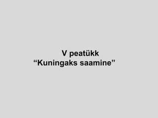 V peatükk
“Kuningaks saamine”
 