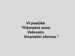 VI peatükk
“Kikerpära soos.
Vetevaim.
Ilmaneitsi õܲ.”
 