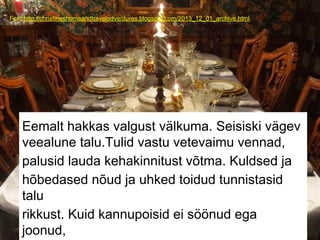 Foto:http://christineshomeandtraveladventures.blogspot.com/2013_12_01_archive.html
Eemalt hakkas valgust välkuma. Seisiski vägev
veealune talu.Tulid vastu vetevaimu vennad,
palusid lauda kehakinnitust võtma. Kuldsed ja
hõbedased nõud ja uhked toidud tunnistasid
talu
rikkust. Kuid kannupoisid ei söönud ega
joonud,
 