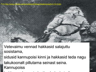 Foto:http://www.miksike.ee/docs/elehed/5klass/4kalevipoeg/5-4-15-3.htm
Vetevaimu vennad hakkasid salajuttu
sosistama,
sidusid kannupoisi kinni ja hakkasid teda nagu
takukoonalt pillutama seinast seina.
Kannupoiss
 