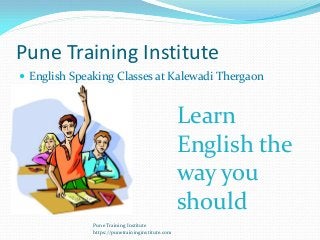 Pune Training Institute
 English Speaking Classes at Kalewadi Thergaon
Pune Training Institute
https://punetraininginstitute.com
Learn
English the
way you
should
 