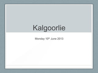 Kalgoorlie
Monday 10th June 2013
 