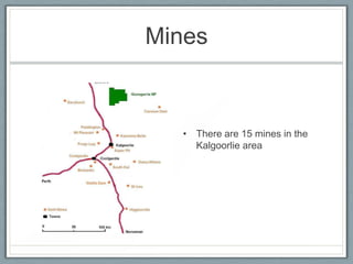 Mines
• There are 15 mines in the
Kalgoorlie area
 