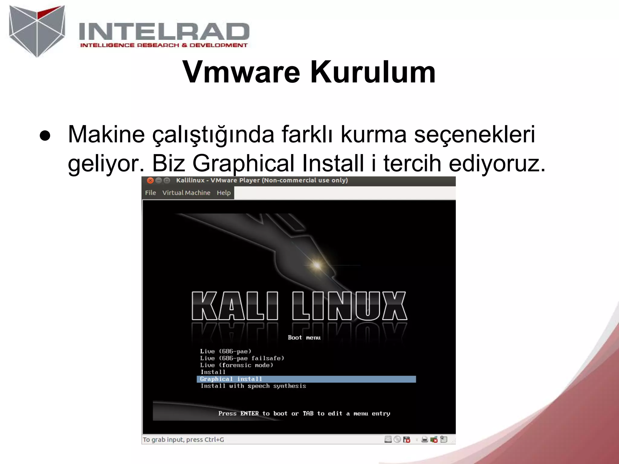 Vmware Kurulum
● Makine çalıştığında farklı kurma seçenekleri
geliyor. Biz Graphical Install i tercih ediyoruz.

 