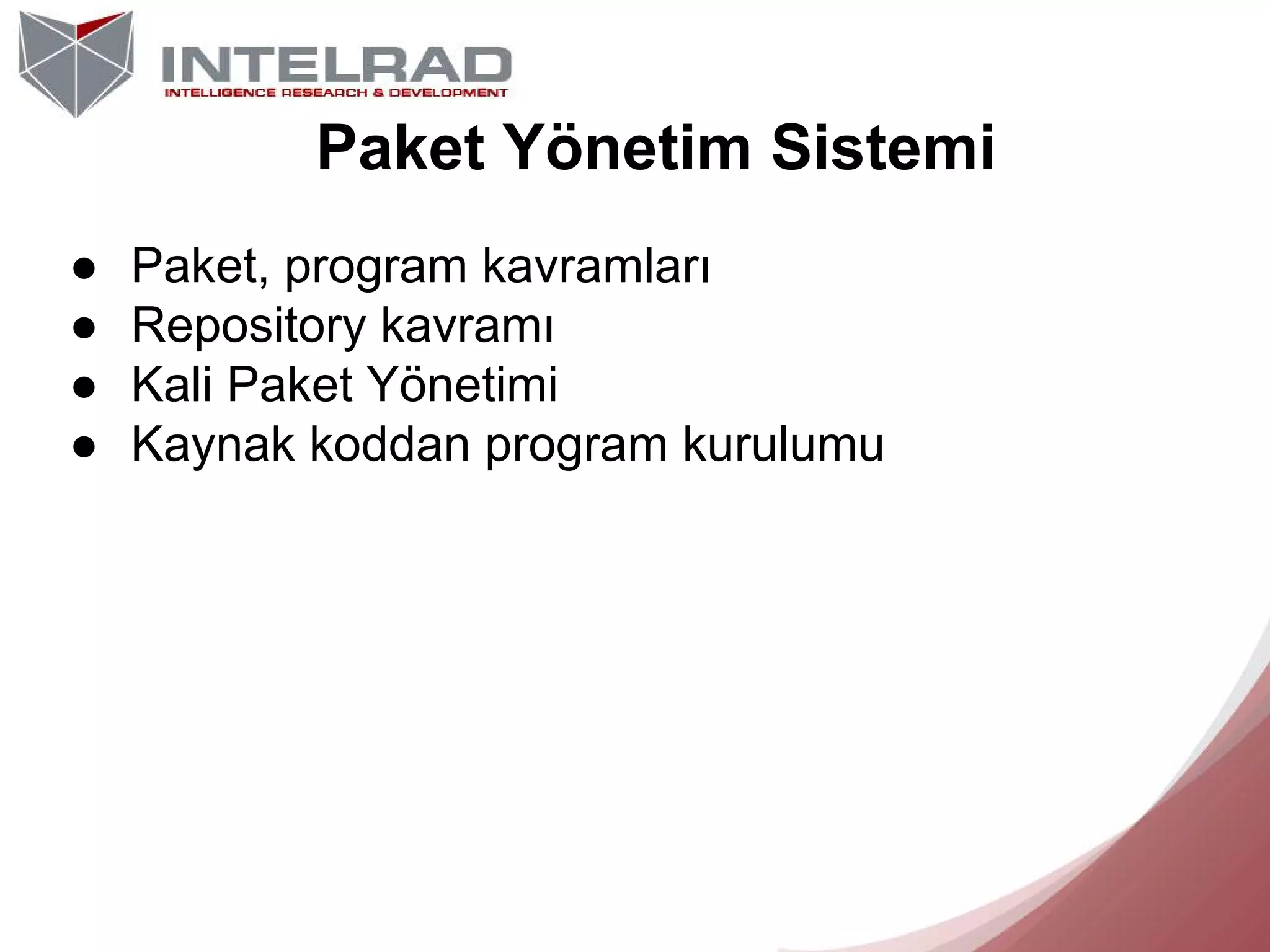 Paket Yönetim Sistemi
●
●
●
●

Paket, program kavramları
Repository kavramı
Kali Paket Yönetimi
Kaynak koddan program kurulumu

 