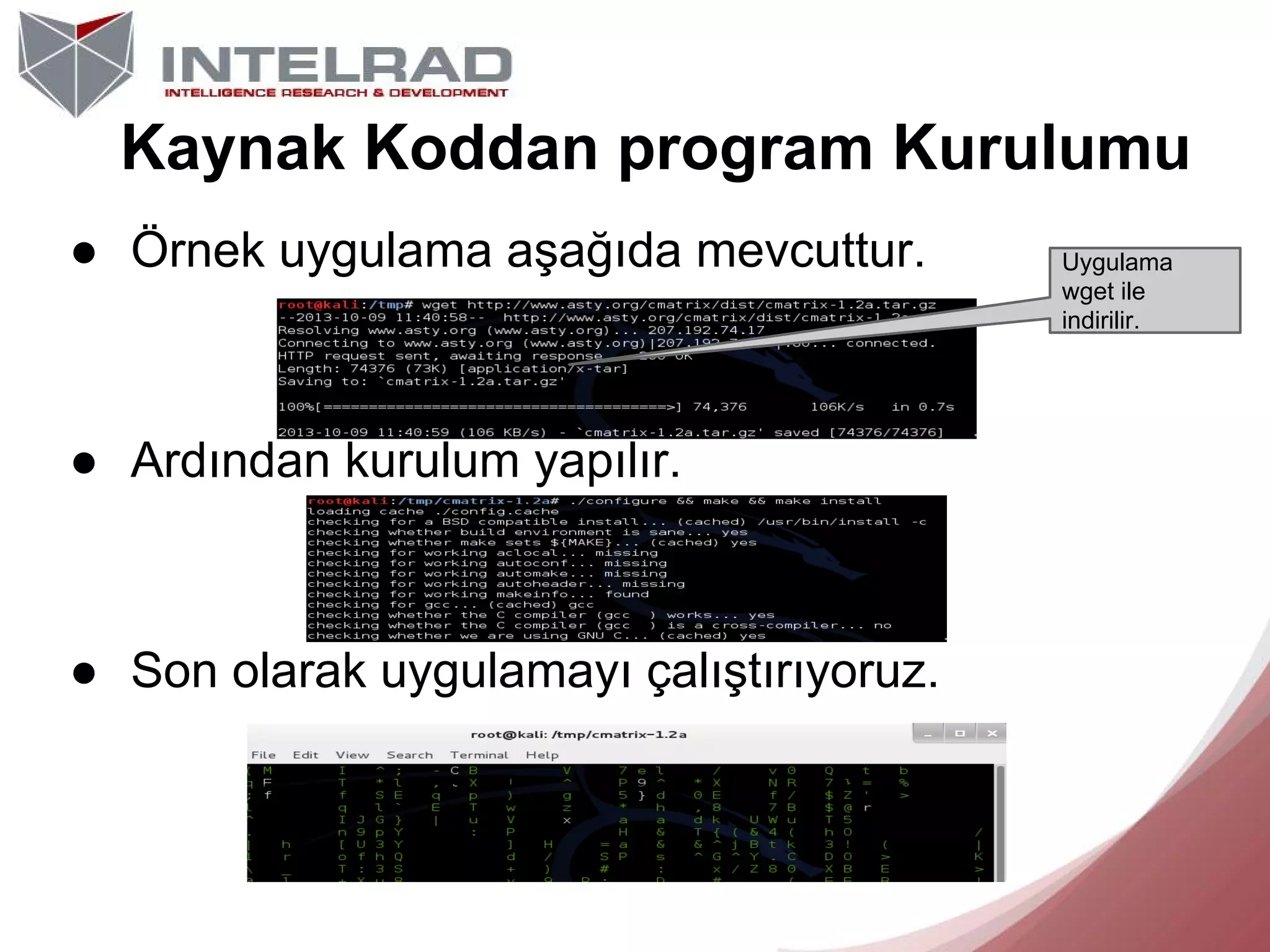 Kaynak Koddan program Kurulumu
● Örnek uygulama aşağıda mevcuttur.

● Ardından kurulum yapılır.

● Son olarak uygulamayı çalıştırıyoruz.

Uygulama
wget ile
indirilir.

 
