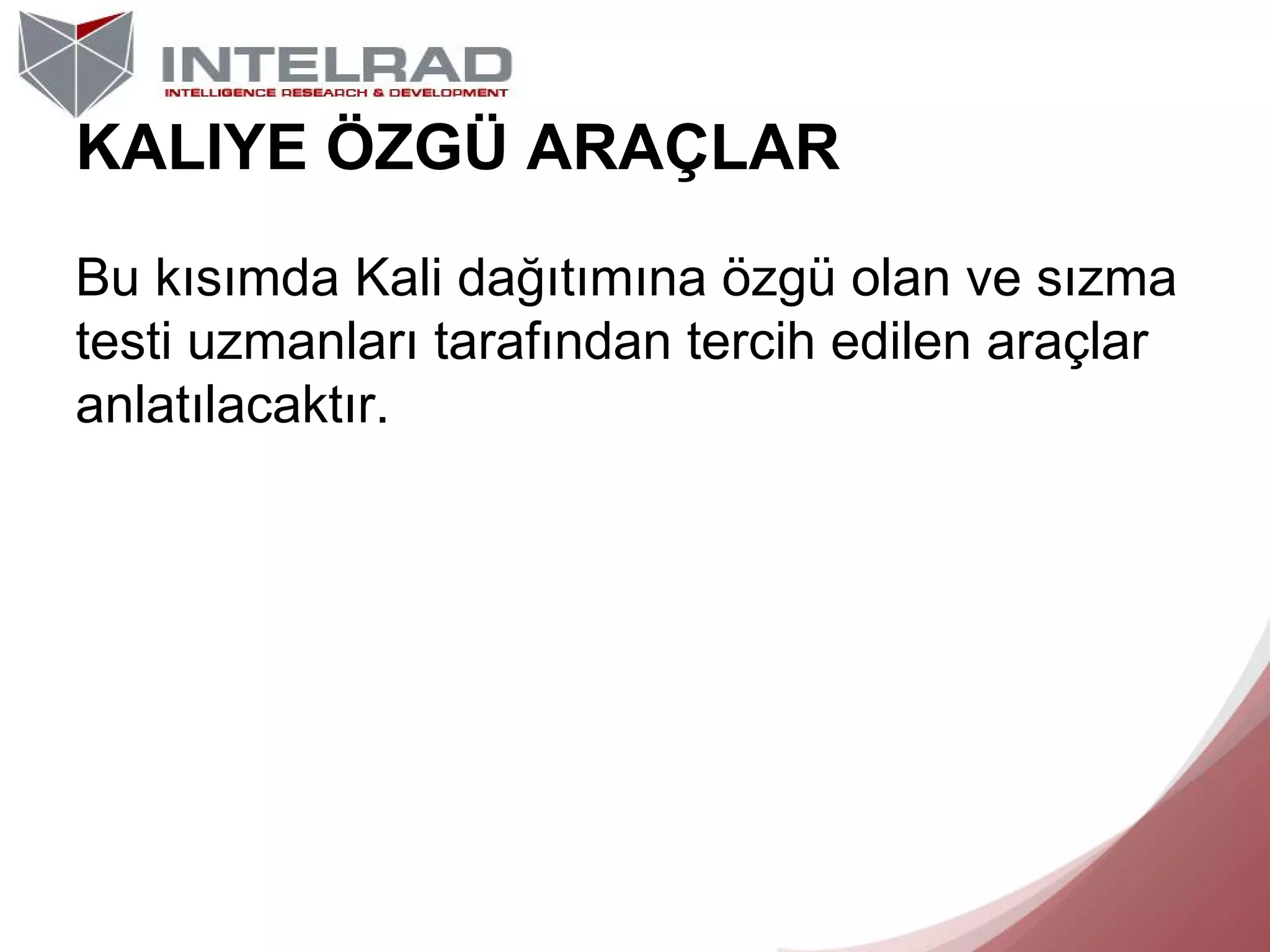 KALIYE ÖZGÜ ARAÇLAR
Bu kısımda Kali dağıtımına özgü olan ve sızma
testi uzmanları tarafından tercih edilen araçlar
anlatılacaktır.

 
