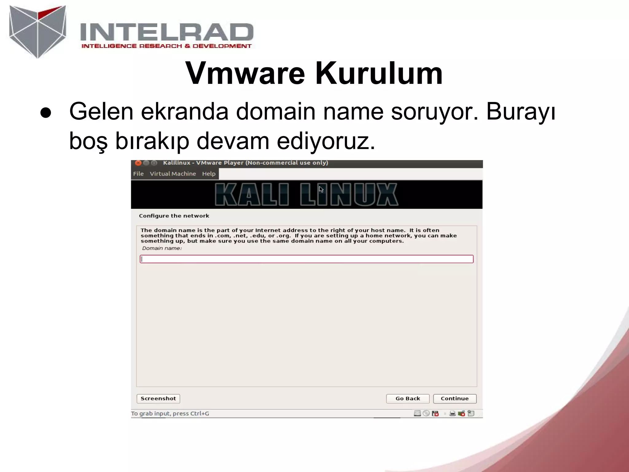 Vmware Kurulum
● Gelen ekranda domain name soruyor. Burayı
boş bırakıp devam ediyoruz.

 