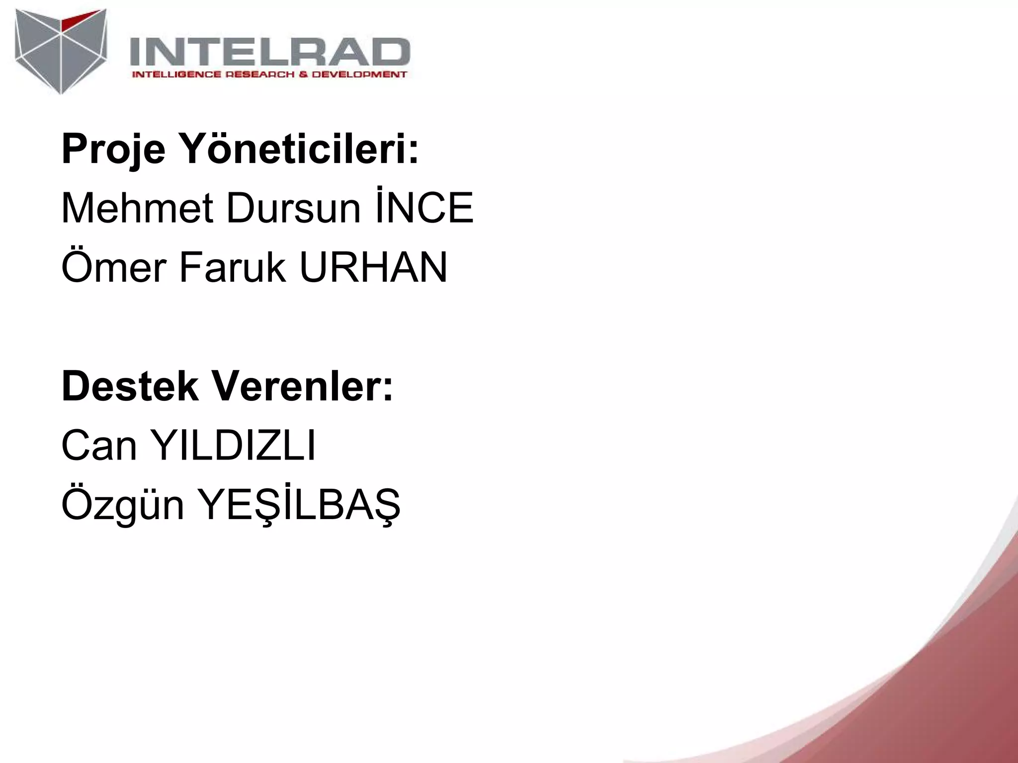 Proje Yöneticileri:
Mehmet Dursun İNCE
Ömer Faruk URHAN
Destek Verenler:
Can YILDIZLI
Özgün YEŞİLBAŞ

 