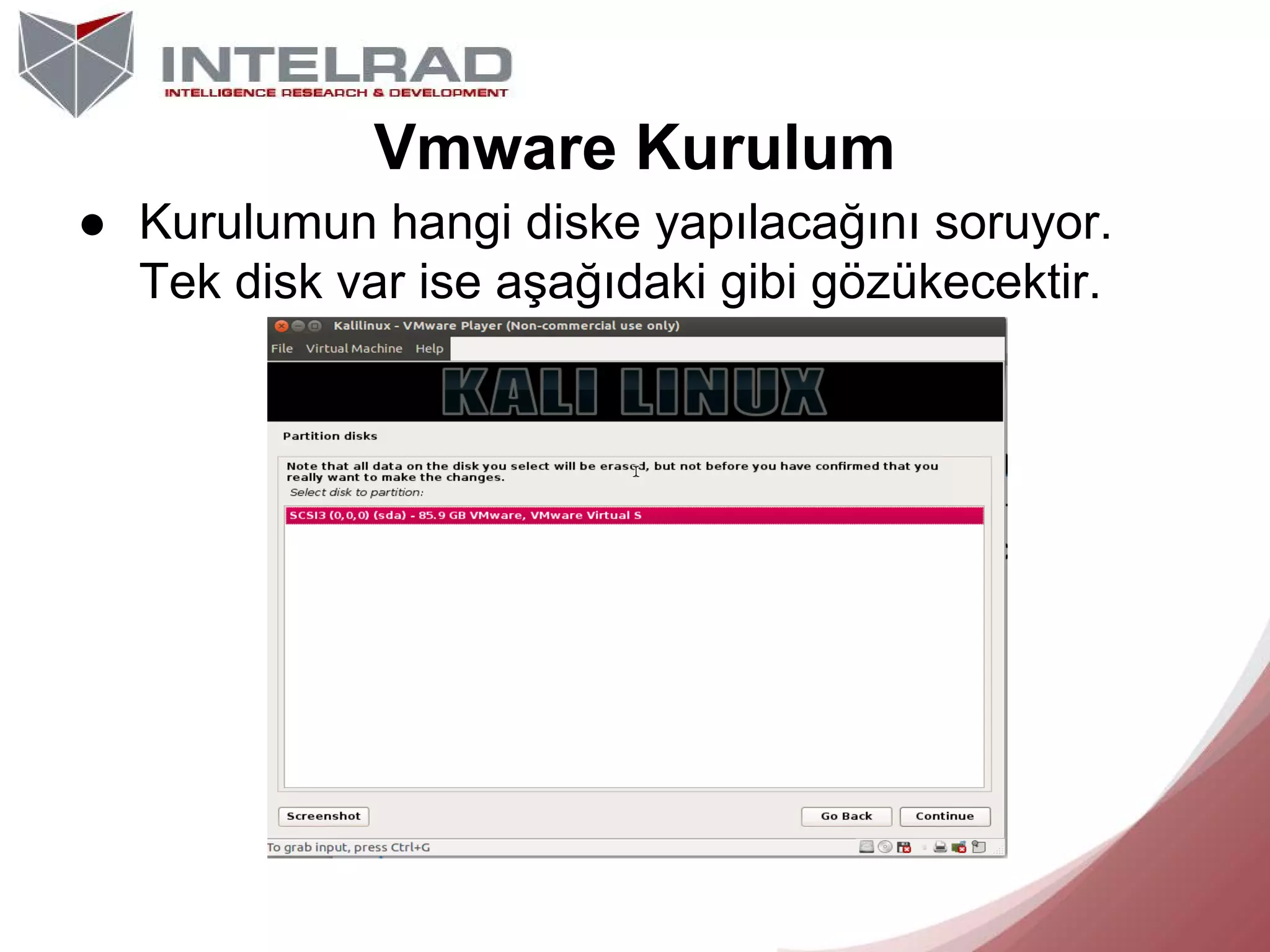 Vmware Kurulum
● Kurulumun hangi diske yapılacağını soruyor.
Tek disk var ise aşağıdaki gibi gözükecektir.

 