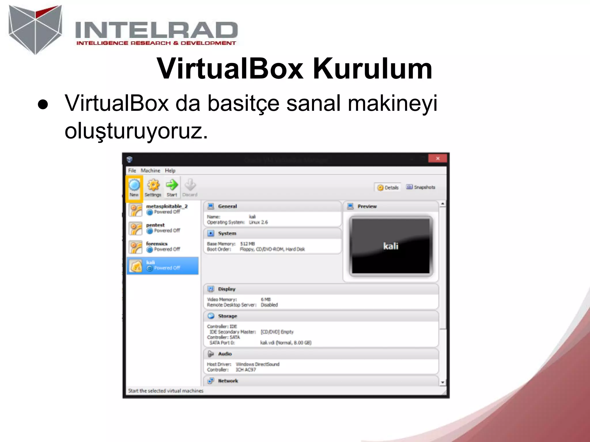 VirtualBox Kurulum
● VirtualBox da basitçe sanal makineyi
oluşturuyoruz.

 