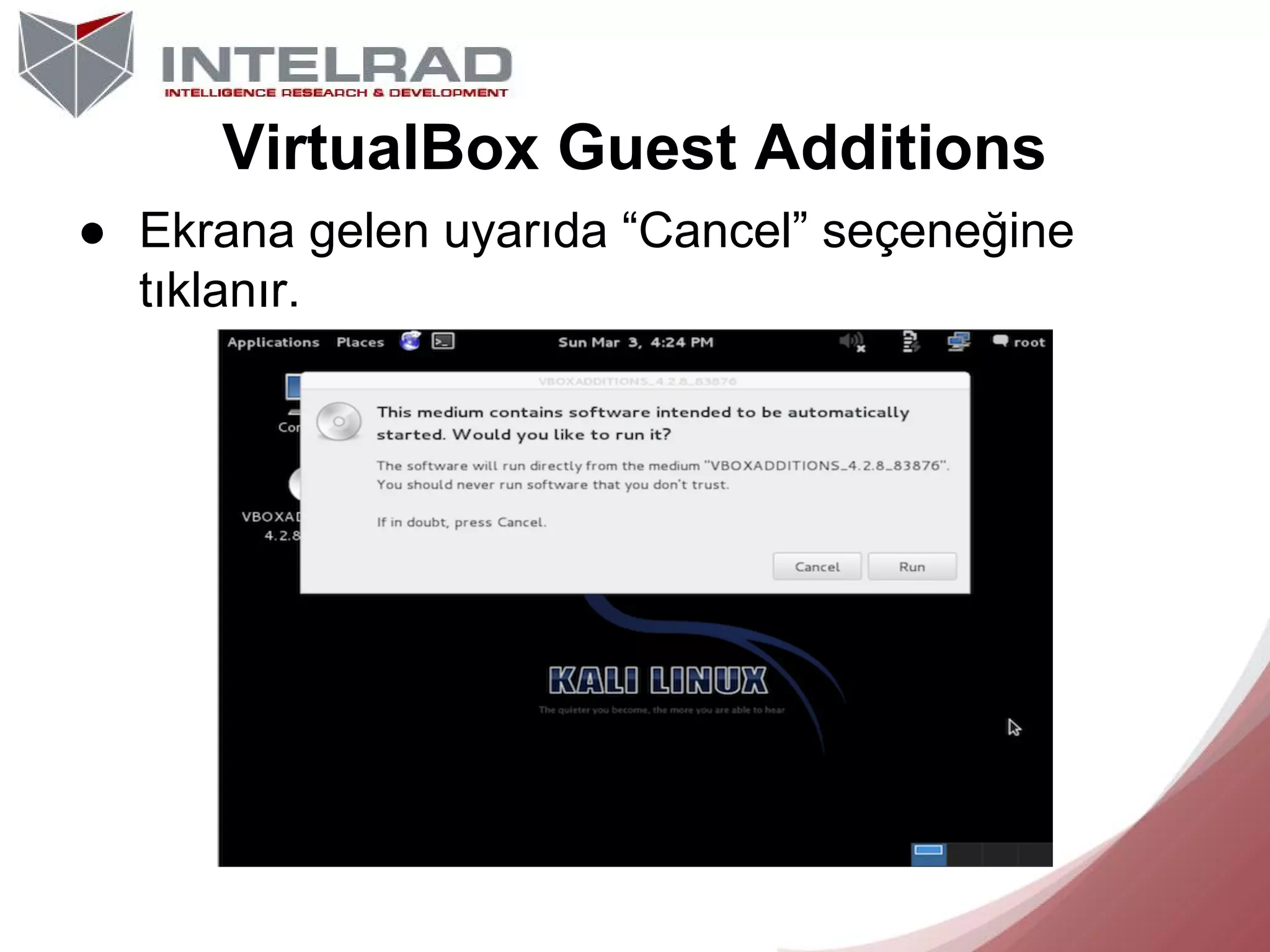 VirtualBox Guest Additions
● Ekrana gelen uyarıda “Cancel” seçeneğine
tıklanır.

 