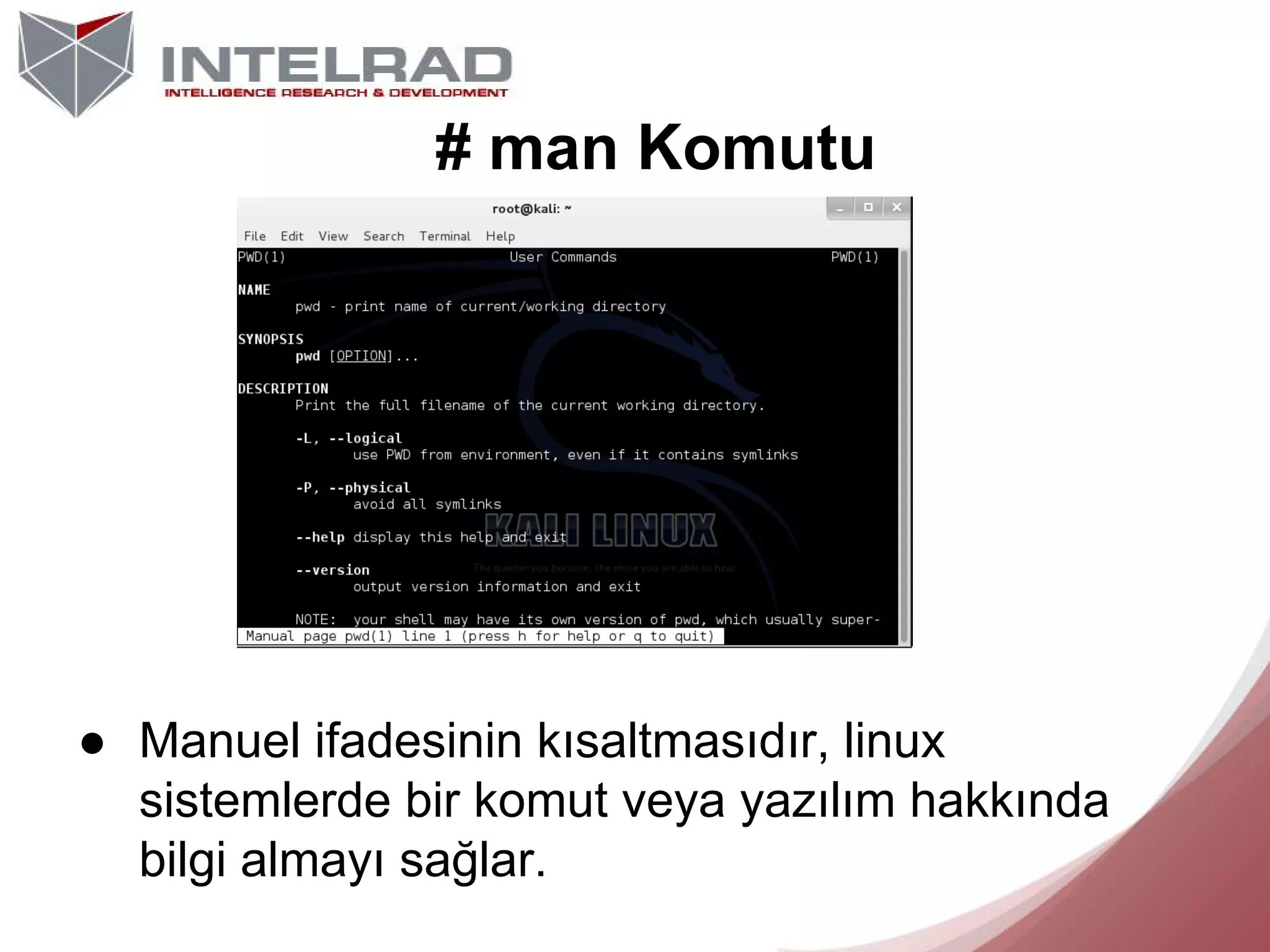# man Komutu

● Manuel ifadesinin kısaltmasıdır, linux
sistemlerde bir komut veya yazılım hakkında
bilgi almayı sağlar.

 