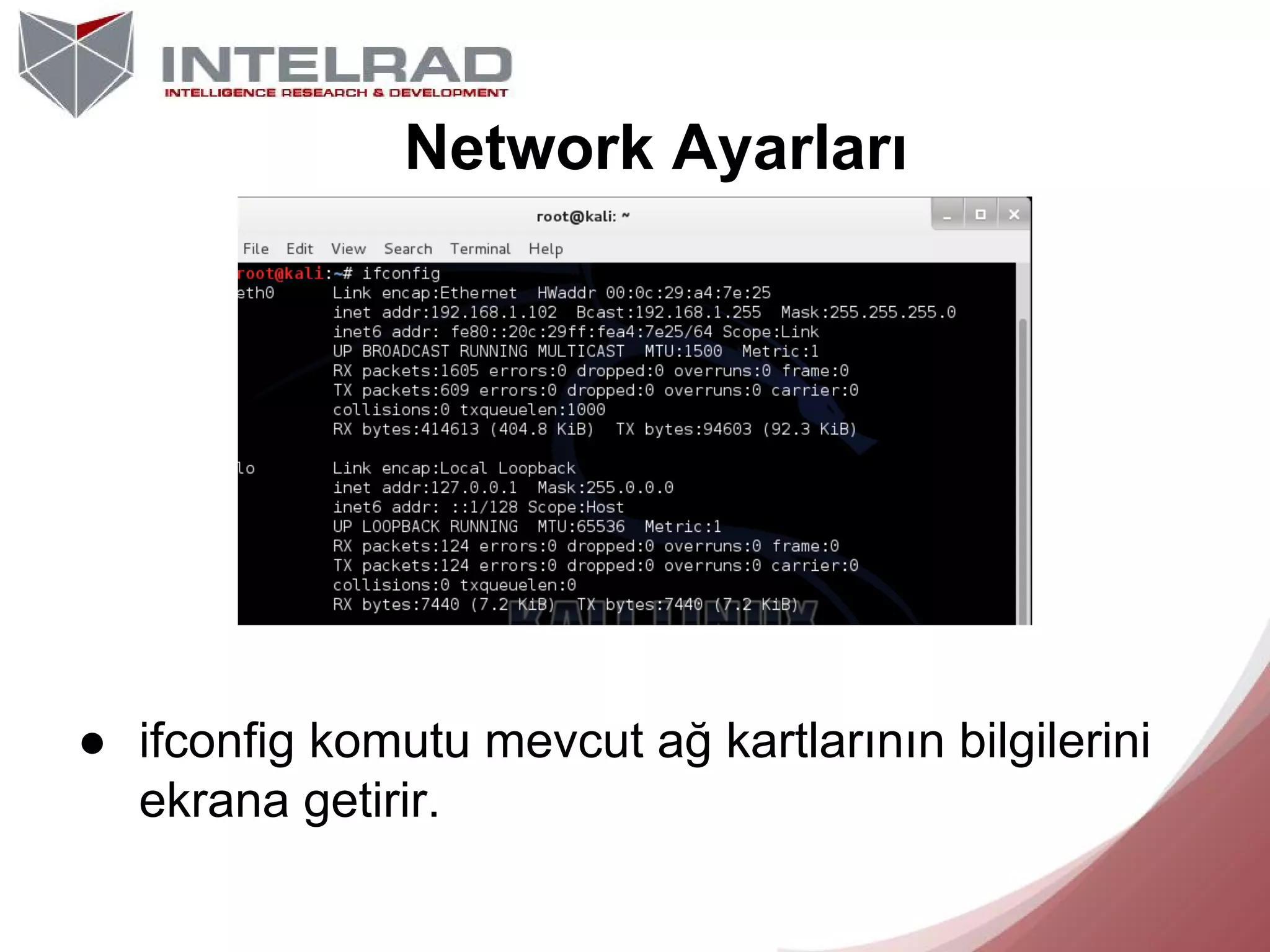 Network Ayarları

● ifconfig komutu mevcut ağ kartlarının bilgilerini
ekrana getirir.

 