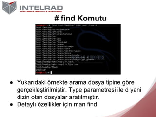 # find Komutu

● Yukarıdaki örnekte arama dosya tipine göre
gerçekleştirilmiştir. Type parametresi ile d yani
dizin olan d...