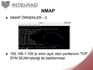 NMAP
● NMAP ÖRNEKLER - 2

● 192.168.1.105 ip sinin açık olan portlarının TCP
SYN SCAN tekniği ile belirlenmesi

 