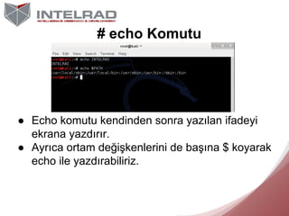 # echo Komutu

● Echo komutu kendinden sonra yazılan ifadeyi
ekrana yazdırır.
● Ayrıca ortam değişkenlerini de başına $ ko...