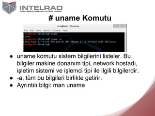 # uname Komutu

● uname komutu sistem bilgilerini listeler. Bu
bilgiler makine donanım tipi, network hostadı,
işletim sist...