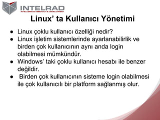 Linux’ ta Kullanıcı Yönetimi
● Linux çoklu kullanıcı özelliği nedir?
● Linux işletim sistemlerinde ayarlanabilirlik ve
bir...