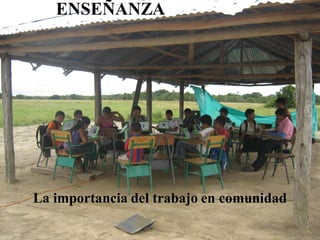 ENSEÑANZA




La importancia del trabajo en comunidad
 