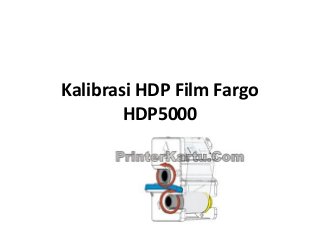 Kalibrasi HDP Film Fargo
HDP5000
 