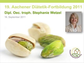 19. Aachener Diätetik-Fortbildung 2011
Dipl. Oec. troph. Stephanie Wetzel
16. September 2011
 