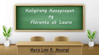 Kaligirang Kasaysayan
ng
Florante at Laura
Myra Lee R. Musngi
Guro sa filipino 8
 