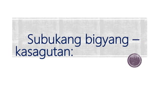 Subukang bigyang –
kasagutan:
 