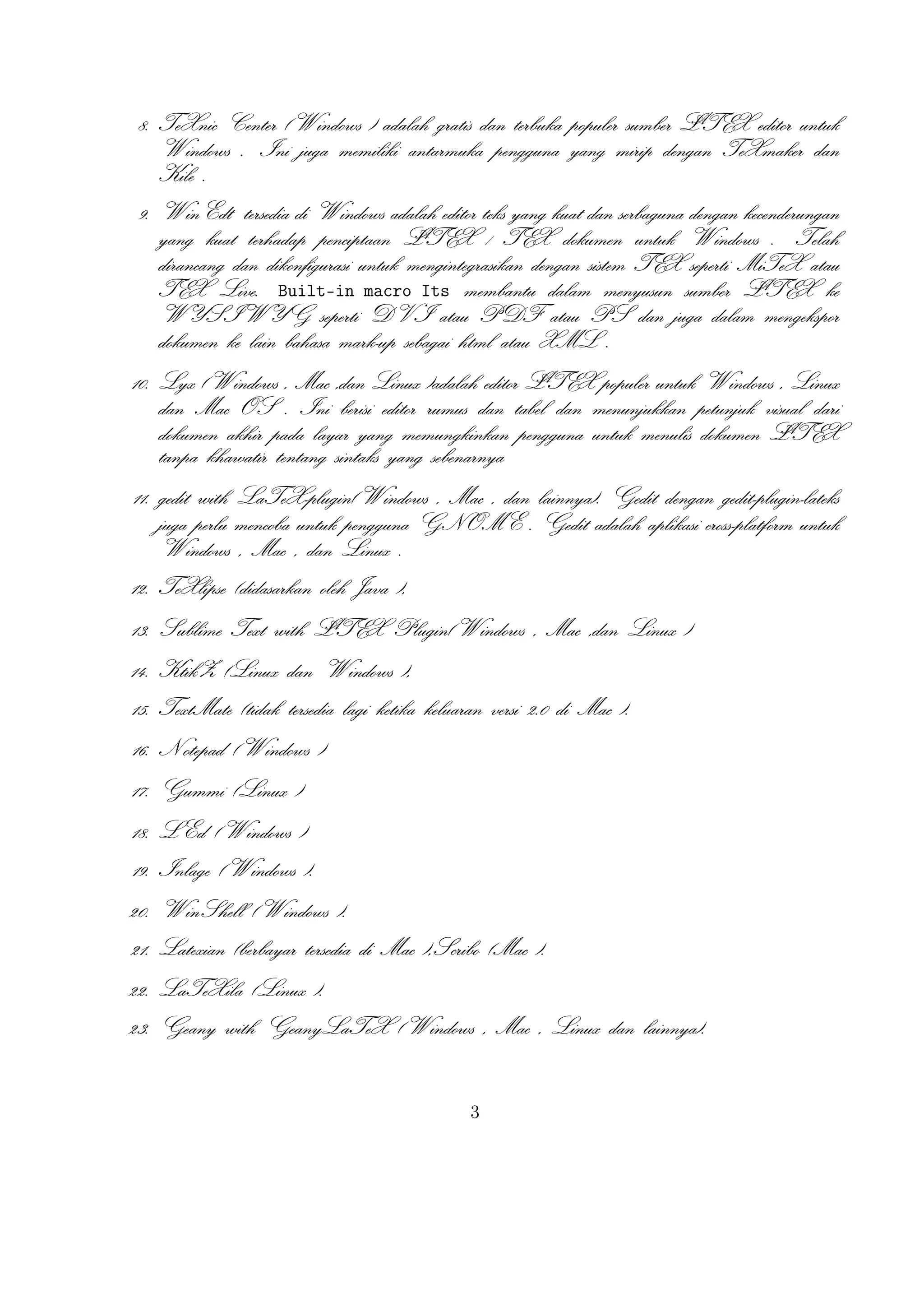 24. BaKoMa TeX Word(Windows , OS X , dan Linux tersedia secara berbayar)
adalah editor untuk Windows dan Mac OS dengan WYSIWYG seperti ﬁA
tur. Dibutuhkan perawatan kompilasi sumber LTEX dan memperbarui terusmenerus untuk melihat perubahan pada dokumen hampir secara real time.
25. Scientiﬁc WorkPlace (Windows ).
26. Texpad (Mac termasuk iOS ).
27. Emacs with WhizzyTeX (Linux ).
A
28. gedit with LTEX Plugin (Windows , Linux , Mac )

4

 