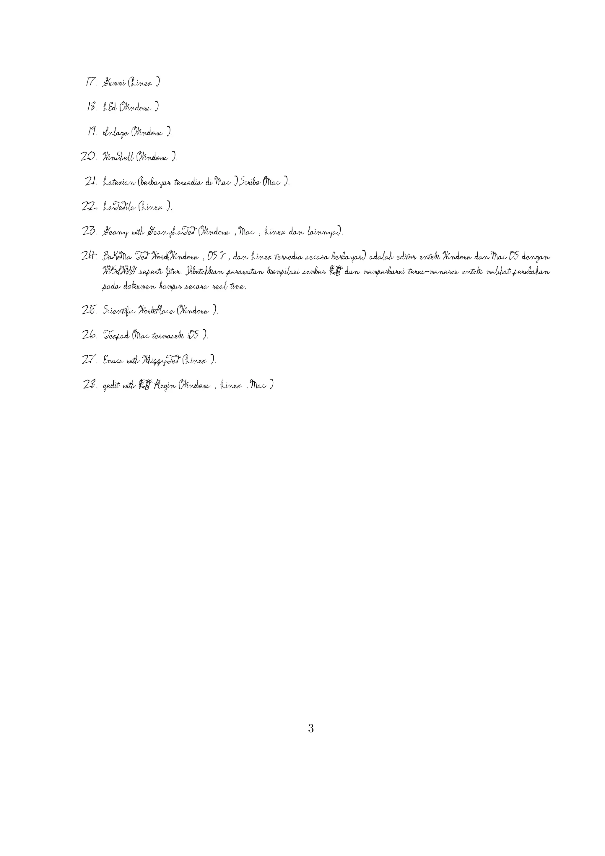 24. BaKoMa TeX Word(Windows , OS X , dan Linux tersedia secara berbayar) adalah
editor untuk Windows dan Mac OS dengan WYSIWYG seperti ﬁtur. Dibutuhkan
A
perawatan kompilasi sumber L TEX dan memperbarui terus-menerus untuk melihat perubahan
pada dokumen hampir secara real time.
25. Scientiﬁc WorkPlace (Windows ).
26. Texpad (Mac termasuk iOS ).
27. Emacs with WhizzyTeX (Linux ).
A
28. gedit with L TEX Plugin (Windows , Linux , Mac )

4

 