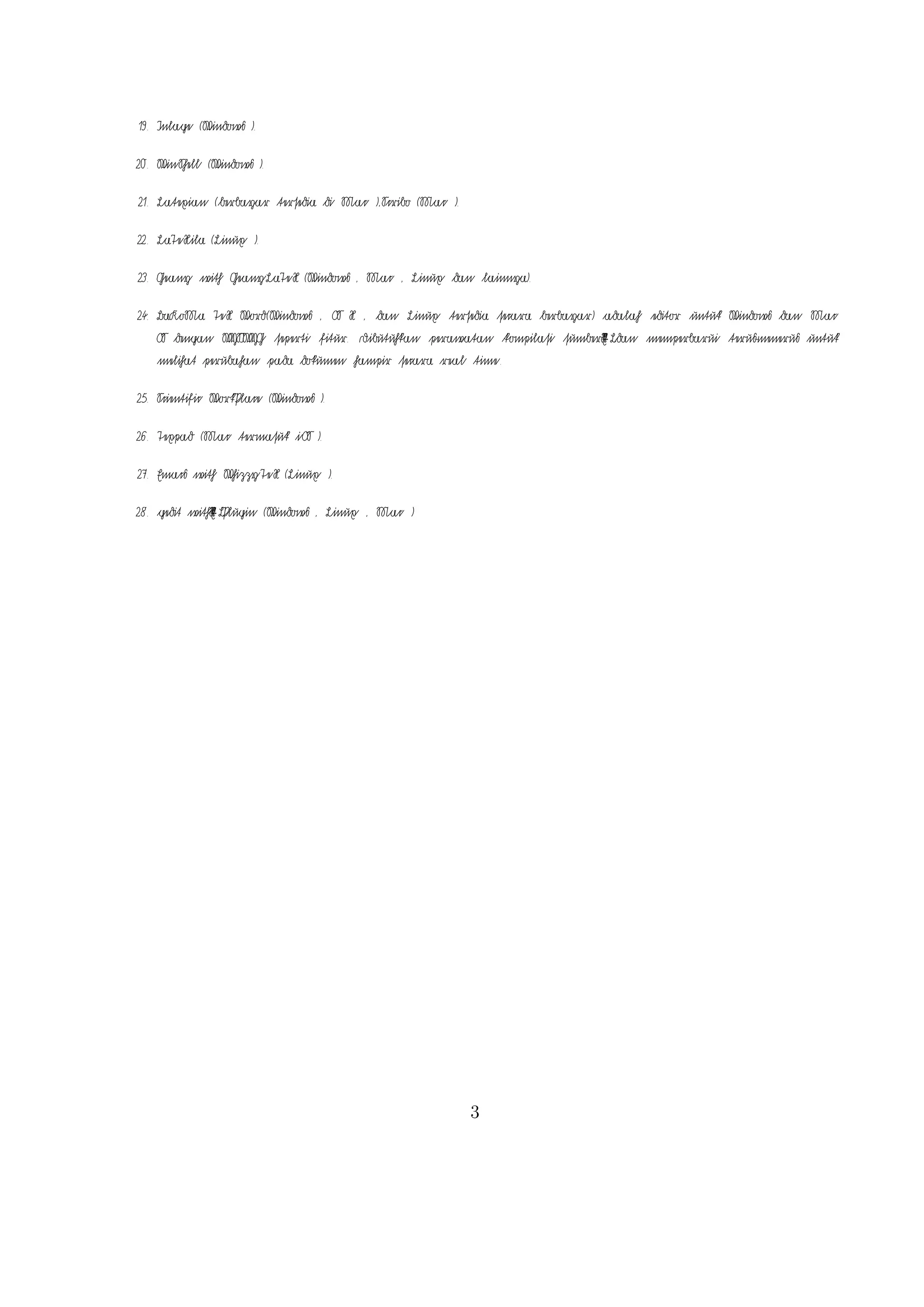 17.

18.

19.

20.

21.

(L€inux

Gummi

LE‚d

(W€indow

L€a€t‚exia€n

L€aT‚eX€ila

23.

Gea€ny

24.

BaK€oM€a

OS

25.

S€cient‚if‚ic

26.

T‚expa€d

28.

E‚ma€c

€gedit

).

(€berba€ya€r

(L€inux

€wit‚h

meneru

).

(W€indow

W€inS€hell

22.

27.

)

(W€indow

I€nla€ge

M€a€c

)

€unt‚uk

WYSIWYG

€meliha€t

W€orkP€la€ce

(M€a€c

A

€wit‚h
X
E
T

,

W€hizzyT‚eX

OS

X

€sepert‚i

,

,

),S€cribo

(M€a€c

).

€da€n

€pa€da

,

L€inux

L€inux

€da€n

(L€inux

,

D€ibut‚uhk‚a€n

€dok‚umen

M€a€c

€berba€ya€r)

€pera€wa€t‚a€n

).

,

€seca€ra

€ha€mpir

).

L€inux

€la€innya).

€t‚ersedia

).

€iOS

(W€indow

M€a€c

€f‚it‚ur.

€peruba€ha€n

(W€indow

€t‚erma€suk

L
P€lugin

M€a€c

(W€indow

W€ord(W€indow

€denga€n

€di

).

Gea€nyL€aT‚eX

T‚eX

€wit‚h

€t‚ersedia

)

3

€seca€ra

€k‚ompila€si

€rea€l

€a€da€la€h

€edit‚or

A

€sumber T
X
EL

€t‚ime.

€da€n

€unt‚uk

W€indow

€memperba€rui

€da€n

€t‚eru-

 