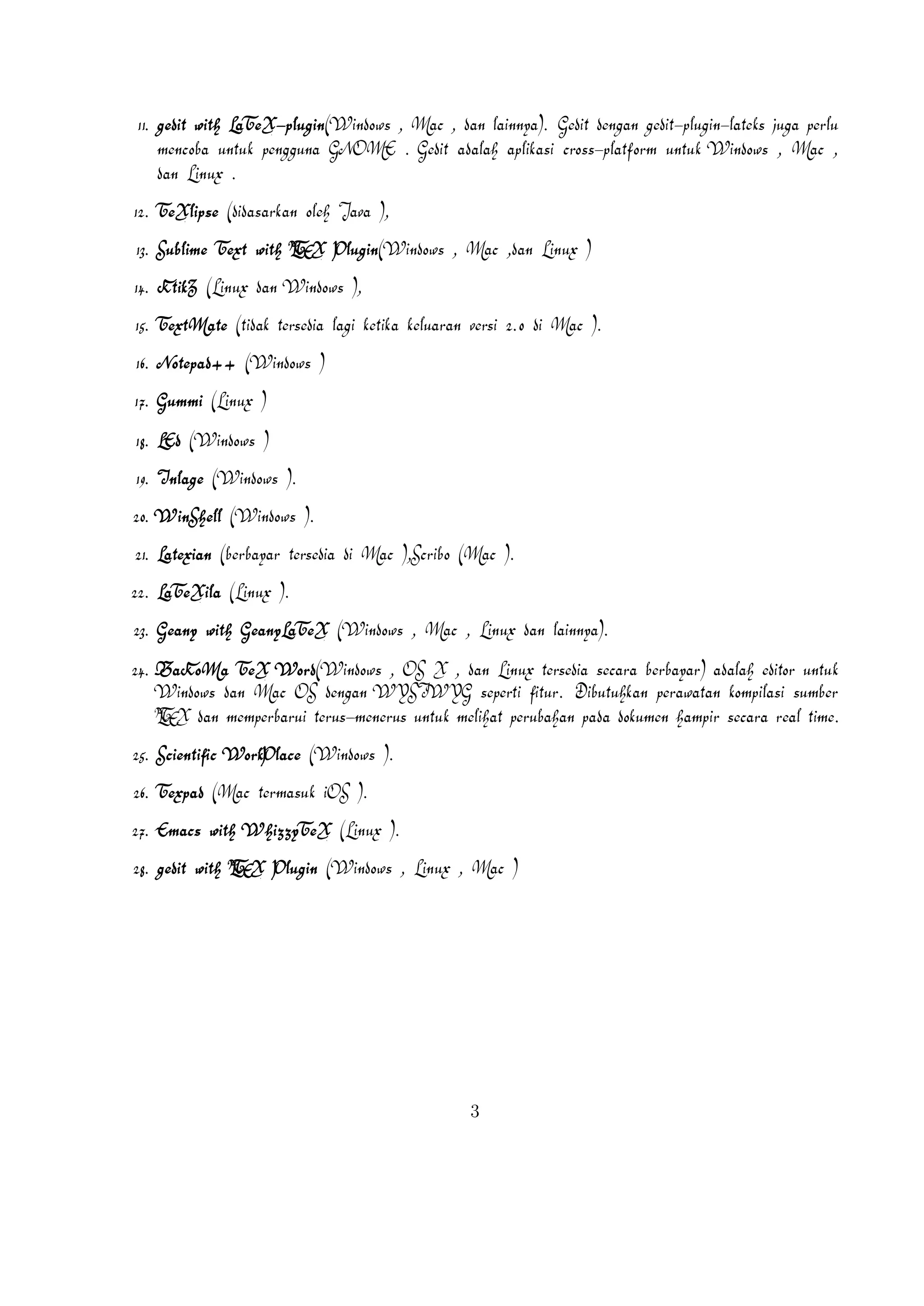 19.

20.

21.

I€nla€ge

(W€indow

W€inS€hell

(W€indow

L€a€t‚exia€n

22.

L€aT‚eX€ila

23.

Gea€ny

24.

BaK€oM€a

OS

26.

T‚expa€d

E‚ma€c

€gedit

Gea€nyL€aT‚eX

T‚eX

WYSIWYG

(M€a€c

A

€wit‚h
X
E
T

€di

M€a€c

(W€indow

W€ord(W€indow

W€orkP€la€ce

€wit‚h

€t‚ersedia

),S€cribo

(M€a€c

).

).

€peruba€ha€n

S€cient‚if‚ic

28.

(L€inux

€denga€n

25.

27.

).

(€berba€ya€r

€wit‚h

€meliha€t

).

€sepert‚i

€pa€da

W€hizzyT‚eX

OS

€iOS

M€a€c

,

,

€da€n

L€inux

L€inux

D€ibut‚uhk‚a€n

€ha€mpir

€da€n

€rea€l

€t‚ime.

).

L€inux

,

M€a€c

€seca€ra

€pera€wa€t‚a€n

€seca€ra

).

,

€la€innya).

€t‚ersedia

).

(L€inux

(W€indow

X

€f‚it‚ur.

€dok‚umen

(W€indow

€t‚erma€suk

L
P€lugin

,

,

)

3

€berba€ya€r)

€k‚ompila€si

€a€da€la€h

A

€sumber E
X
T

L
€da€n

€edit‚or

€unt‚uk

€memperba€rui

W€indow

€da€n

€t‚eru-meneru

M€a€c

€unt‚uk

 