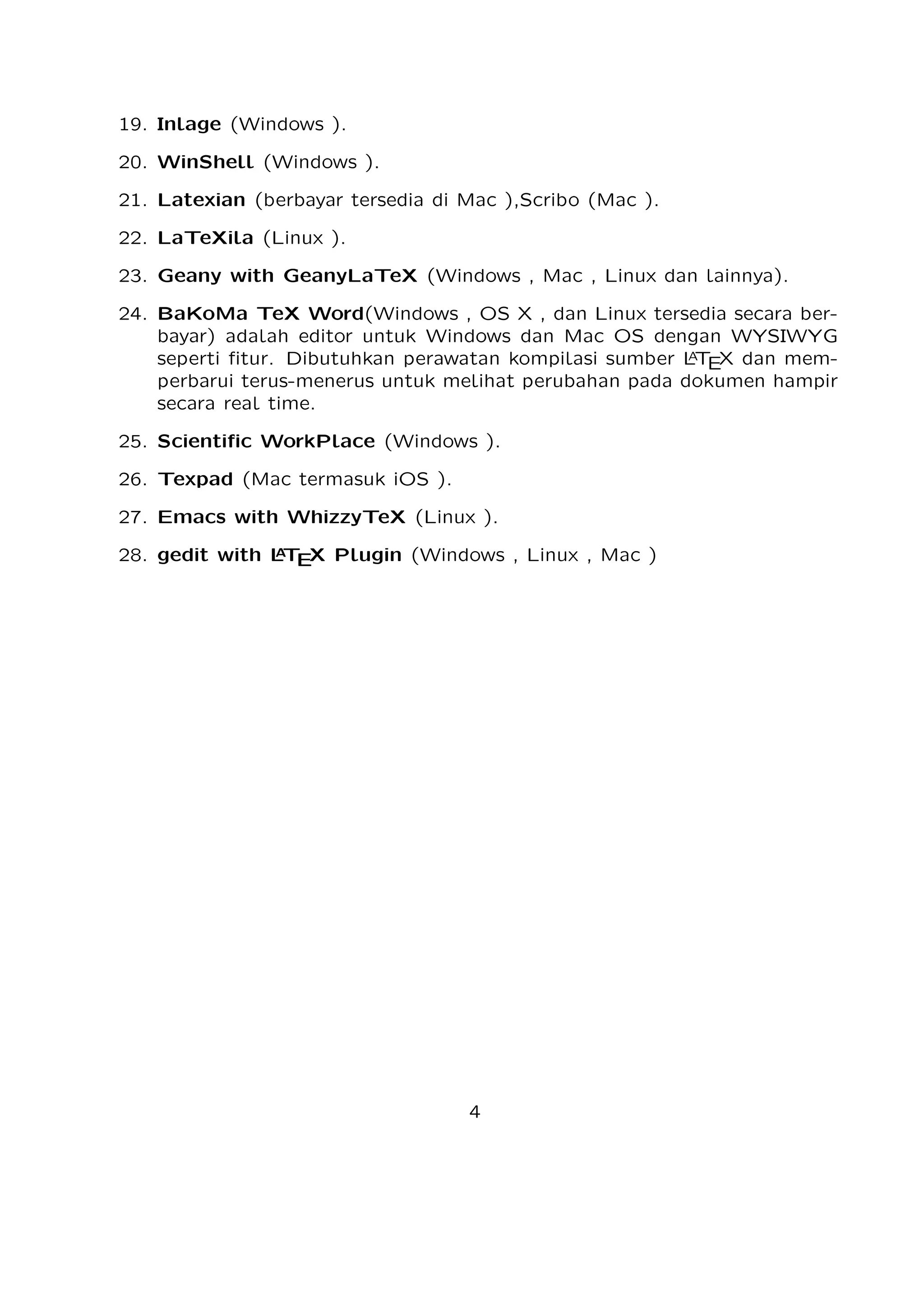 A
Mengenal T X dan LT X
E
E
Hirwanto
19 Januari 2014

T X merupakan bahasa pemrograman komputer yang dibuat oleh DoE
nald E. Knuth yang digunakan untuk menghasilkan dokumen yang bagus
khususnya yang memuat notasi matematika. Knuth memulai menulis mesin T X pada tahun 1977 untuk menghasilkan kualitas cetak dokumennya
E
yaitu artikel dan buku . T X dirilis pada tahun 1982 dengan beberapa peE
nambahan pada tahun 1989 untuk mendukung karakter 8 bit dan berbagai
bahasa . T X sendiri dapat digunakan di beragam jenis komputer yang berbeE
da dan bebas kendala. Versi T X konvergen ke ı dan sekarang dengan versi
E
3.141592. T X berasal dari kata Tech dengan ch diambil dari bahasa
E
Jerman yaitu Ach1 atau bahasa Skotlandia Loch. ch sendiri berasal dari alfabet Yunani ﬄ. T X juga berasala dari kata Yunani yaitu kata
E
texnologia(technology). Dalam ASCII, T X menjadi TeX.
E
A
LT X merupakan suatu sistem pengolah dokumen yang diciptakan oleh
E
Leslie Lamport dan bisa disebut juga sekumpulan makro yang didasarkan
pada T X. Sistem ini akan memproduksi suatu dokumen berekstensi .tex
E
dan digunakan secara luasa dalam membuat suatu dokumen berupa artikel,
jurnal, buku,dan lain sebagainya.

1

Versi LaTeX

A
A
LT X untuk rilis terakhir dengan nama LT X 2 , kemudian di tahun 1994
E
E
A
A
diganti dengan menjadi LT X dengan menjadi LT X 2.09. Rencana kedepan
E
E
1

Didalam bahasa Jerman, ch terkadang terdengar dari kata Pech. Pertanyaan tentang penngucapan ini, Knuth menulisnya dalam Wikipedia Jerman, Saya tidak akan marah
ketika seseorang mengucapkan T X yang pengucapan yang berbeda dengan saya, dan didaE
lam bahasa Jerman banyak menggunakan ch karena X mengikuti huruf e yang tidak sulit
dari pengucapan ch. Didalam bahasa Rusia, tex merupakan kata yang sangat umum
dengan pengucapan tyekh. Tetapa saya percaya bahasa pengucapan yang secara langsung
benar dengan bahasa Yunani, dimana kamu lebih kasar ch daripada ach.

1

 
