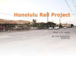 Honolulu Rail Project


               Stop #14: Kalihi
              By Joie Nishimoto
                       JOUR302
 