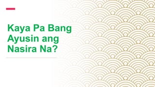 Kaya Pa Bang
Ayusin ang
Nasira Na?
 