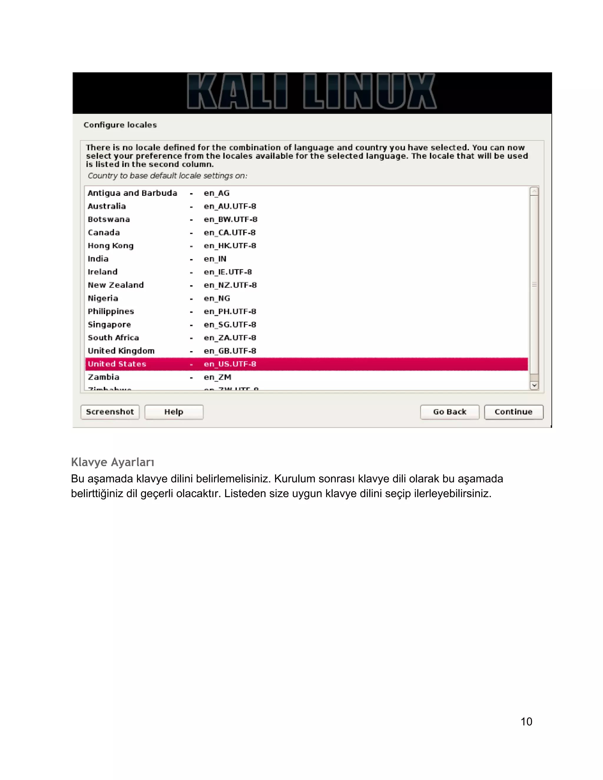 Klavye Ayarları
Bu aşamada klavye dilini belirlemelisiniz. Kurulum sonrası klavye dili olarak bu aşamada
belirttiğiniz dil geçerli olacaktır. Listeden size uygun klavye dilini seçip ilerleyebilirsiniz.

10

 