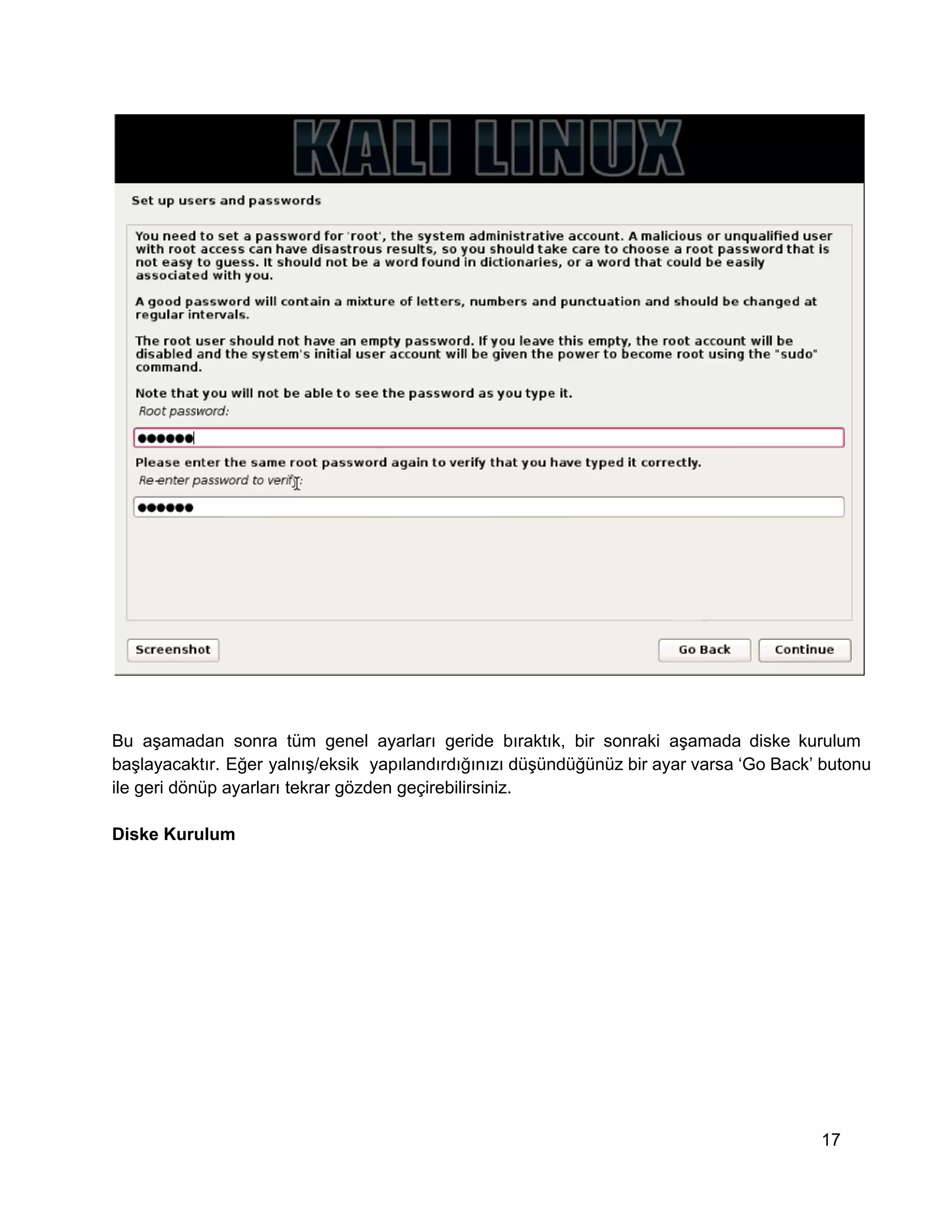Bu  aşamadan  sonra  tüm  genel  ayarları  geride  bıraktık,  bir  sonraki  aşamada  diske  kurulum
başlayacaktır.  Eğer  yalnış/eksik  yapılandırdığınızı düşündüğünüz bir ayar varsa ‘Go Back’ butonu
ile geri dönüp ayarları tekrar gözden geçirebilirsiniz.
Diske Kurulum

17

 