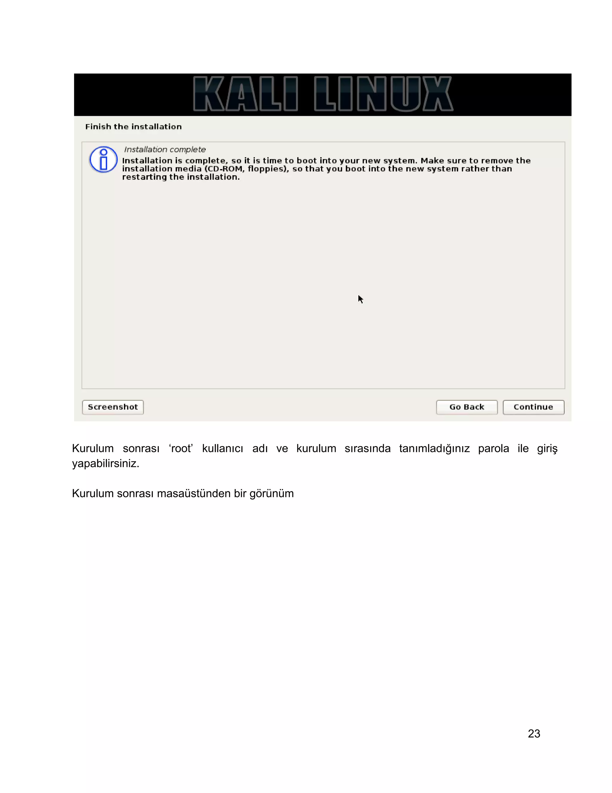 Kurulum  sonrası  ‘root’  kullanıcı  adı  ve  kurulum  sırasında  tanımladığınız   parola  ile  giriş
yapabilirsiniz.
Kurulum sonrası masaüstünden bir görünüm

23

 