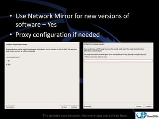 • Use Network Mirror for new versions of
software – Yes
• Proxy configuration if needed
 